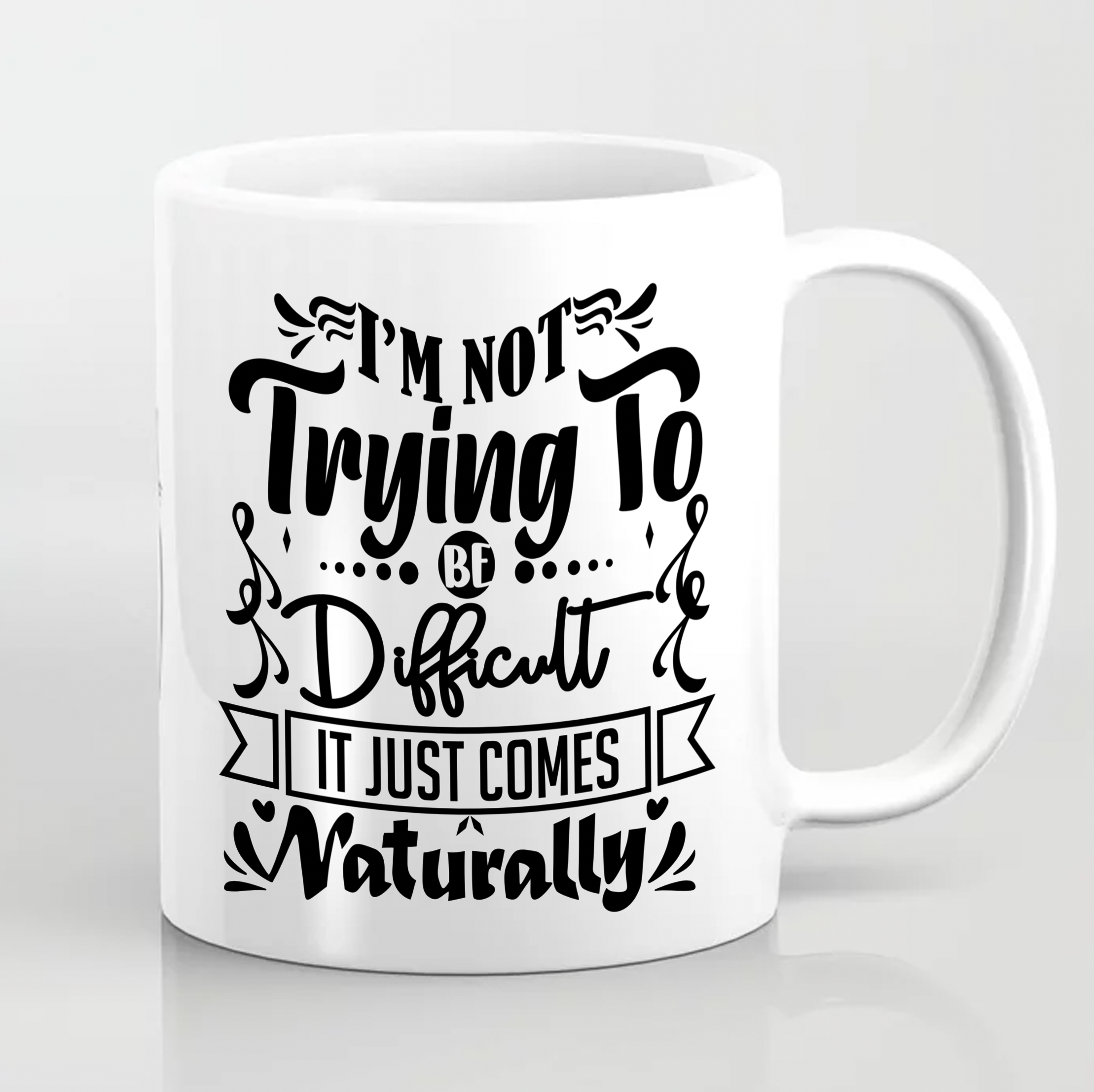 I'm Not Trying To Be Difficult It Just Comes Naturally Mug
