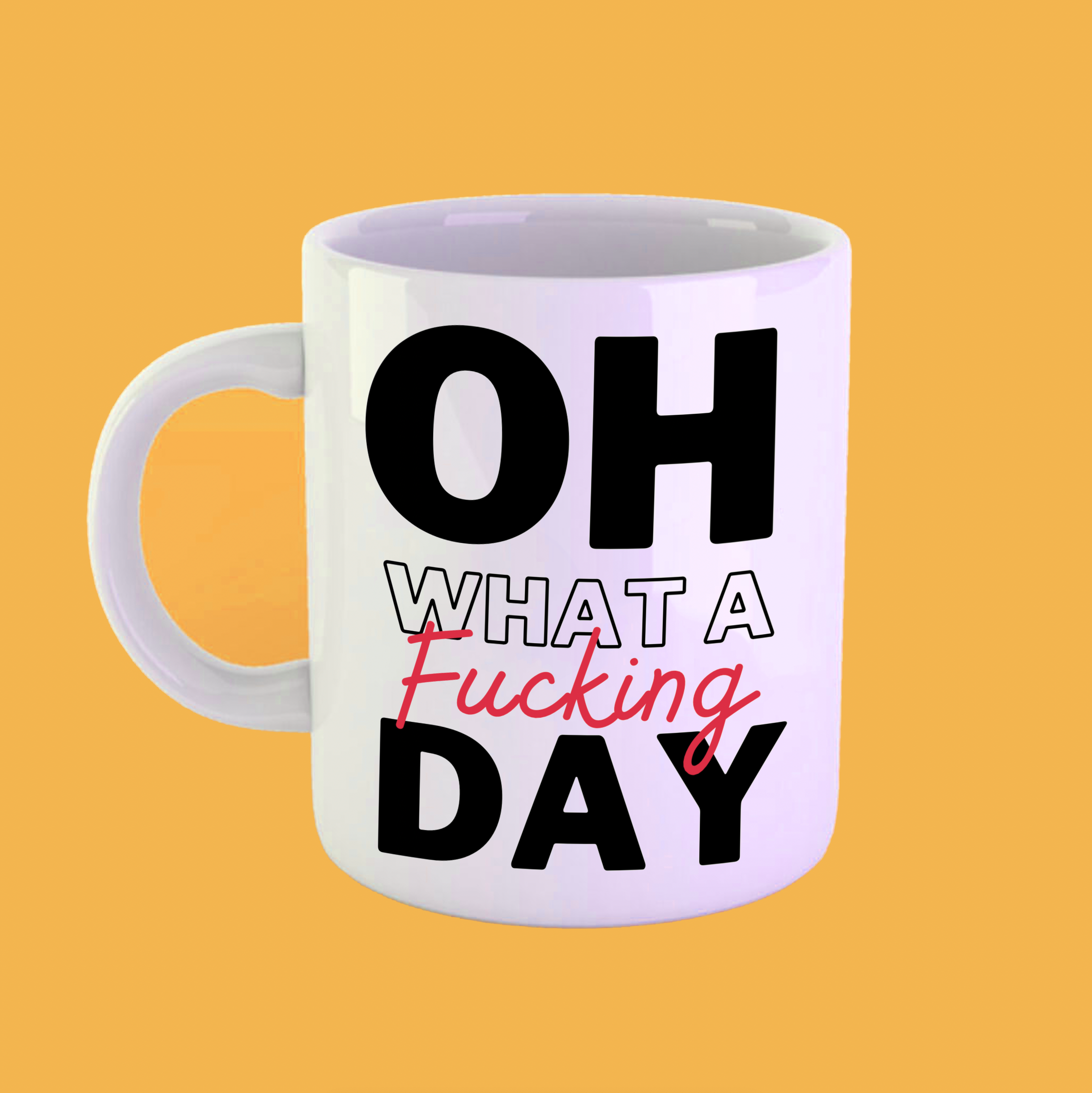 Oh What A Fucking Day Mug