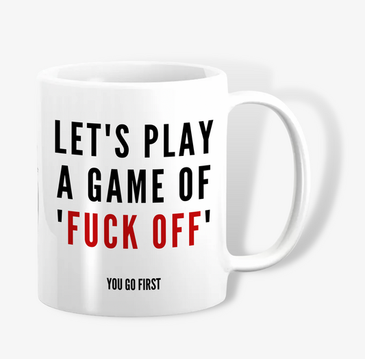 Let's Play A Game of Fuck Off, You Go First Mug